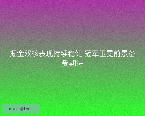 掘金双核表现持续稳健 冠军卫冕前景备受期待